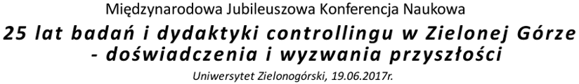25 lat badań i dydaktyki controllingu w Zielonej Górze – doświadczenia i wyzwania przyszłości 25 lat badań i dydaktyki controllingu w Zielonej Górze – doświadczenia i wyzwania przyszłości